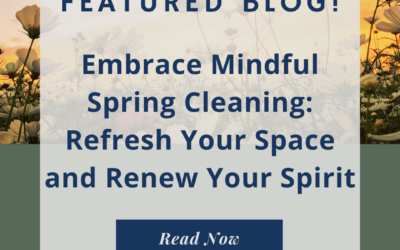 Embrace Mindful Spring Cleaning: Refresh Your Space and Renew Your Spirit
